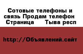 Сотовые телефоны и связь Продам телефон - Страница 3 . Тыва респ.